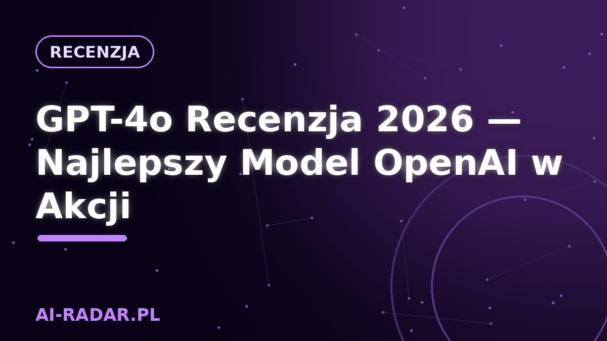 GPT-4o Recenzja 2026 — Najlepszy Model OpenAI w Akcji