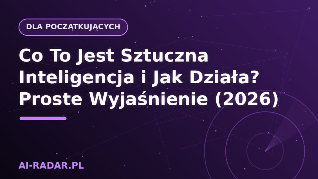 Co To Jest Sztuczna Inteligencja i Jak Działa? Proste Wyjaśnienie (2026)
