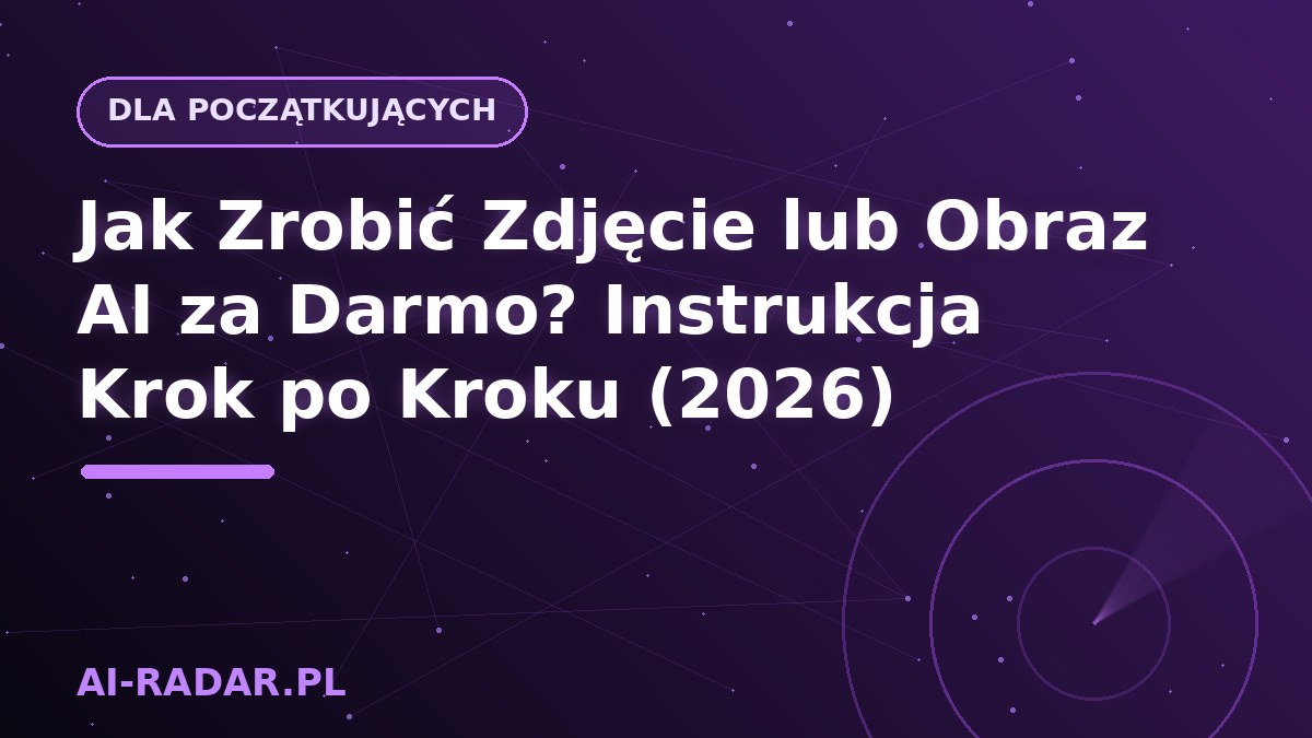 Jak Zrobić Zdjęcie lub Obraz AI za Darmo? Instrukcja Krok po Kroku (2026)