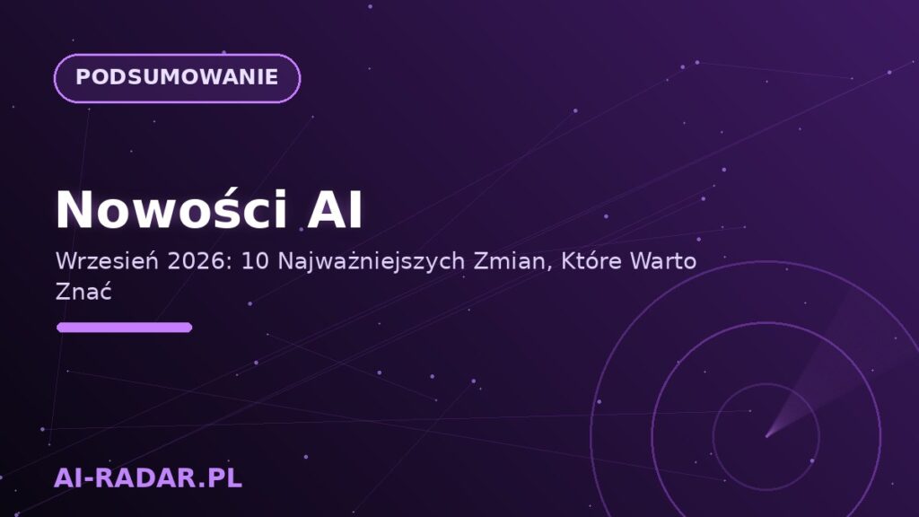 Nowości AI — Wrzesień 2026: 10 Najważniejszych Zmian, Które Warto Znać