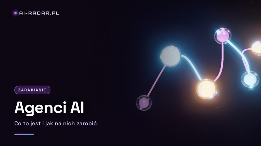 AI Agenci — Co To Jest i Jak Na Nich Zarobić w 2026