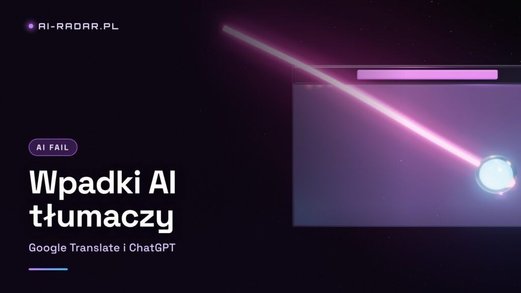 AI tłumacz kontra rzeczywistość — najśmieszniejsze wpadki Google Translate i ChatGPT
