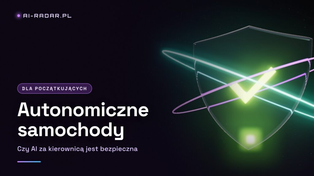 Autonomiczne samochody: czy AI za kierownicą jest bezpieczna?
