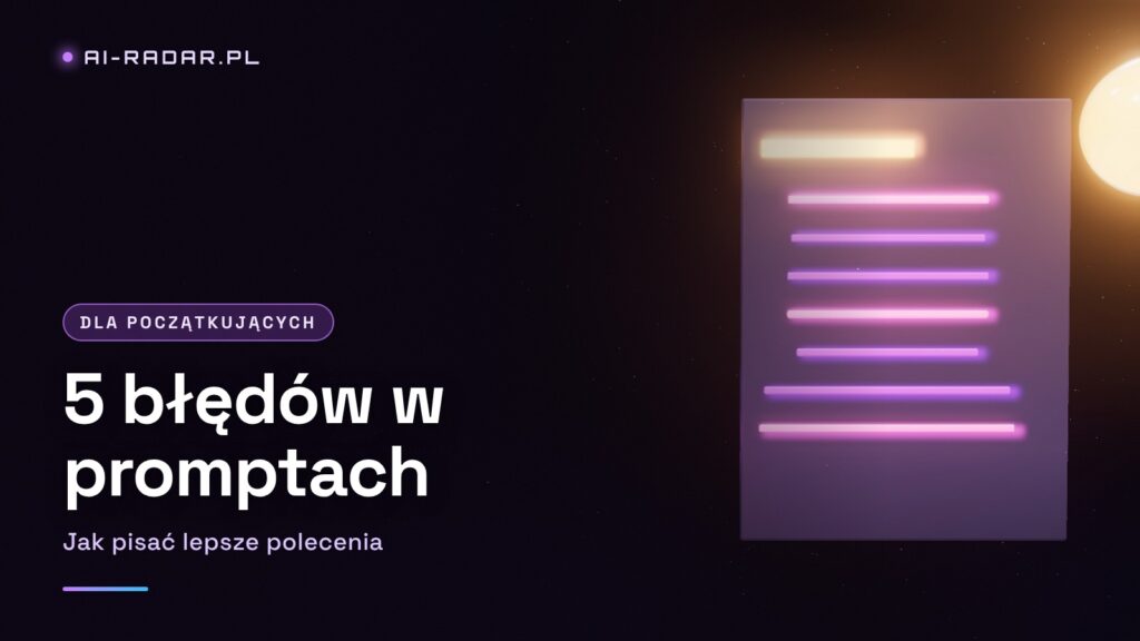 5 błędów w pisaniu promptów, które kosztują Cię czas i pieniądze