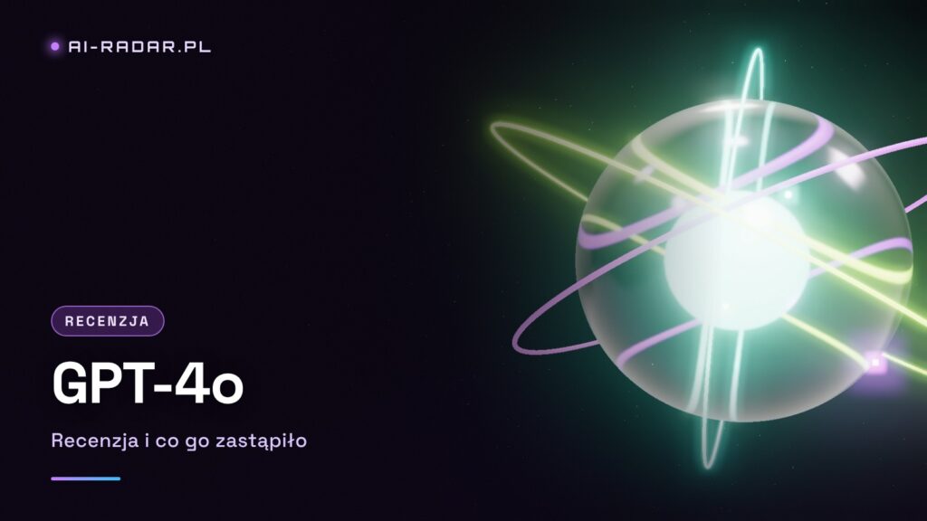 GPT-4o — Recenzja i Co Go Zastąpiło (Model Wycofany z ChatGPT)