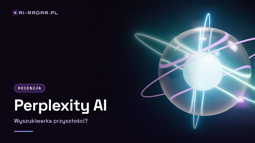 Perplexity AI – wyszukiwarka przyszłości czy koniec Google?